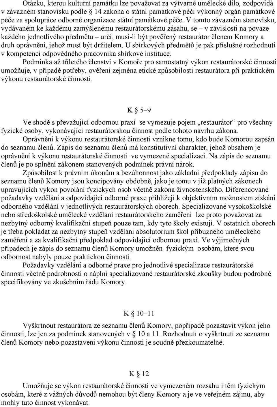 V tomto závazném stanovisku, vydávaném ke každému zamýšlenému restaurátorskému zásahu, se v závislosti na povaze každého jednotlivého předmětu určí, musí-li být pověřený restaurátor členem Komory a