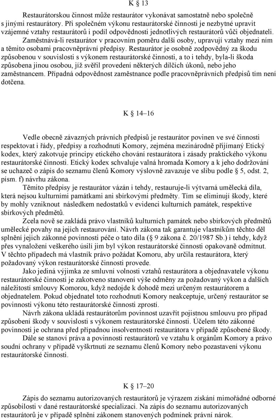 Zaměstnává-li restaurátor v pracovním poměru další osoby, upravují vztahy mezi ním a těmito osobami pracovněprávní předpisy.