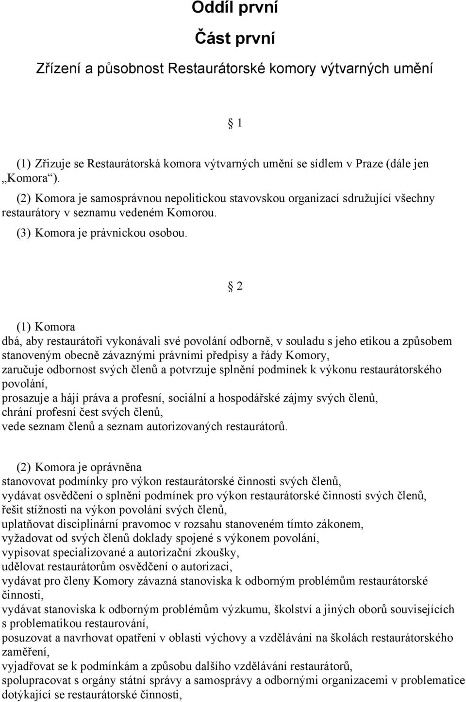 2 (1) Komora dbá, aby restaurátoři vykonávali své povolání odborně, v souladu s jeho etikou a způsobem stanoveným obecně závaznými právními předpisy a řády Komory, zaručuje odbornost svých členů a