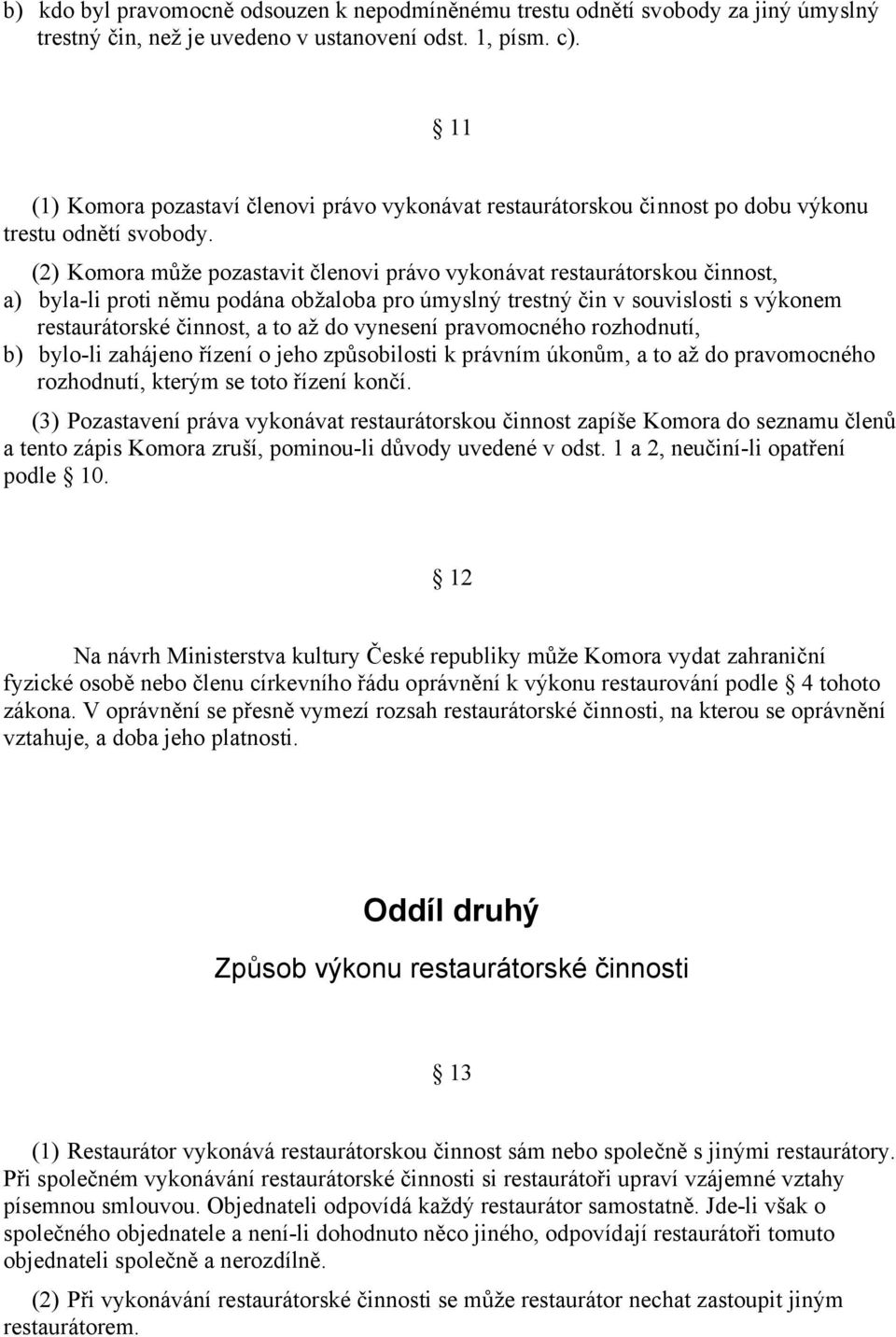 (2) Komora může pozastavit členovi právo vykonávat restaurátorskou činnost, a) byla-li proti němu podána obžaloba pro úmyslný trestný čin v souvislosti s výkonem restaurátorské činnost, a to až do