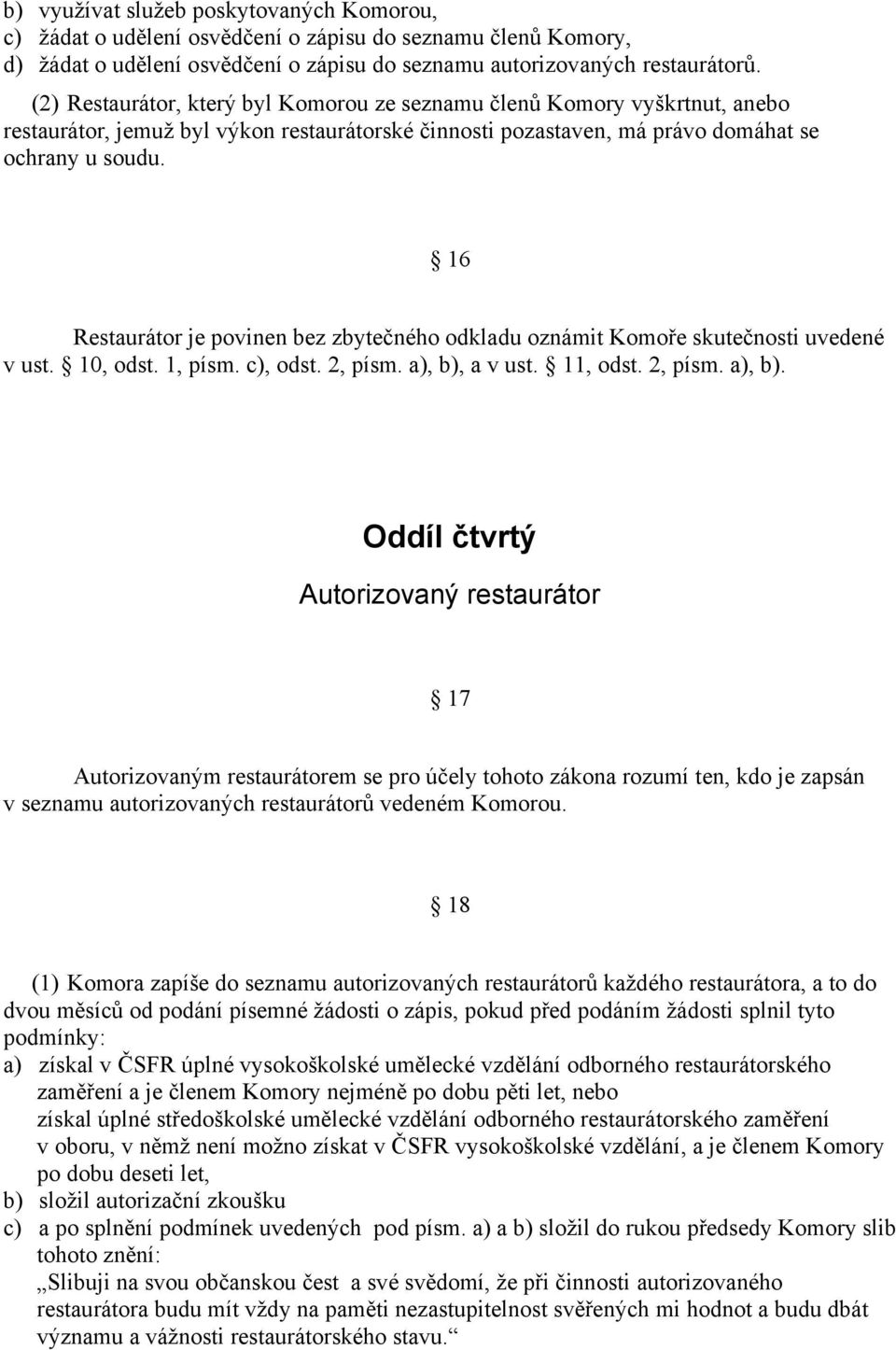 16 Restaurátor je povinen bez zbytečného odkladu oznámit Komoře skutečnosti uvedené v ust. 10, odst. 1, písm. c), odst. 2, písm. a), b),