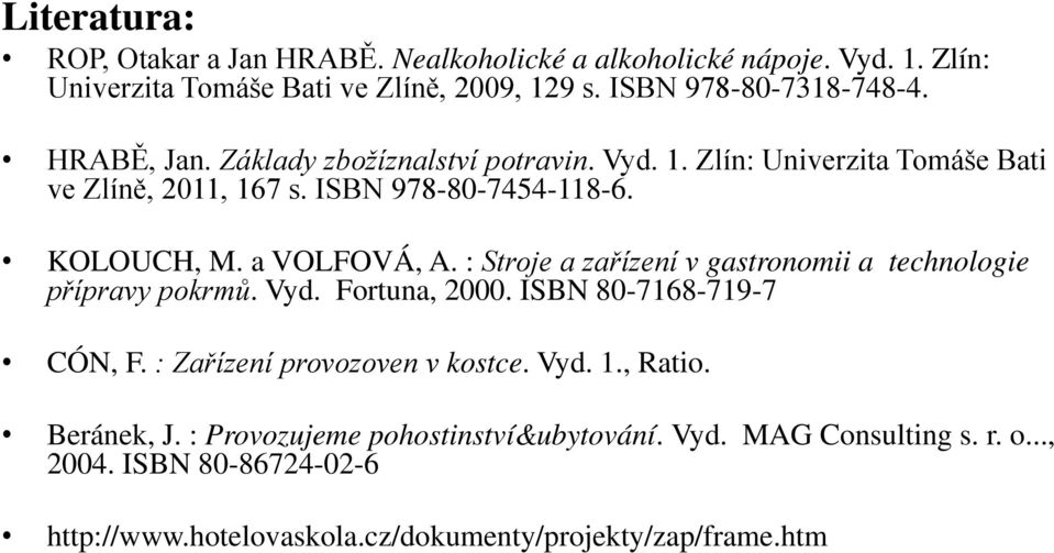 : Stroje a zařízení v gastronomii a technologie přípravy pokrmů. Vyd. Fortuna, 2000. ISBN 80-7168-719-7 CÓN, F. : Zařízení provozoven v kostce. Vyd. 1., Ratio.