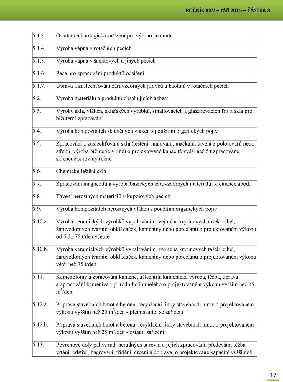 Výroby skla, vláken, sklářských výrobků, smaltovacích a glazurovacích frit a skla pro bižuterní zpracování 5.