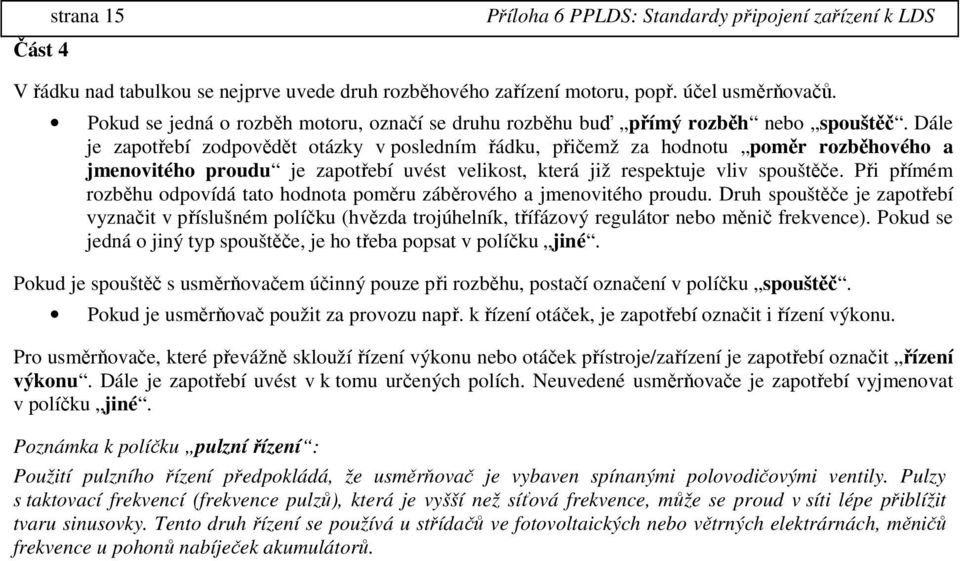 Při přímém rozběhu odpovídá tato hodnota poměru záběrového a jmenovitého proudu.