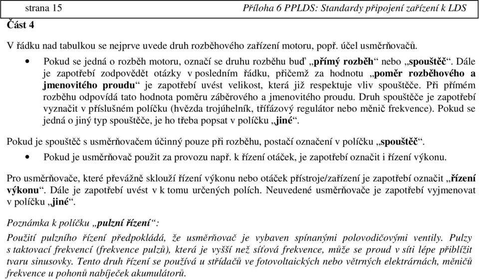 Při přímém rozběhu odpovídá tato hodnota poměru záběrového a jmenovitého proudu.