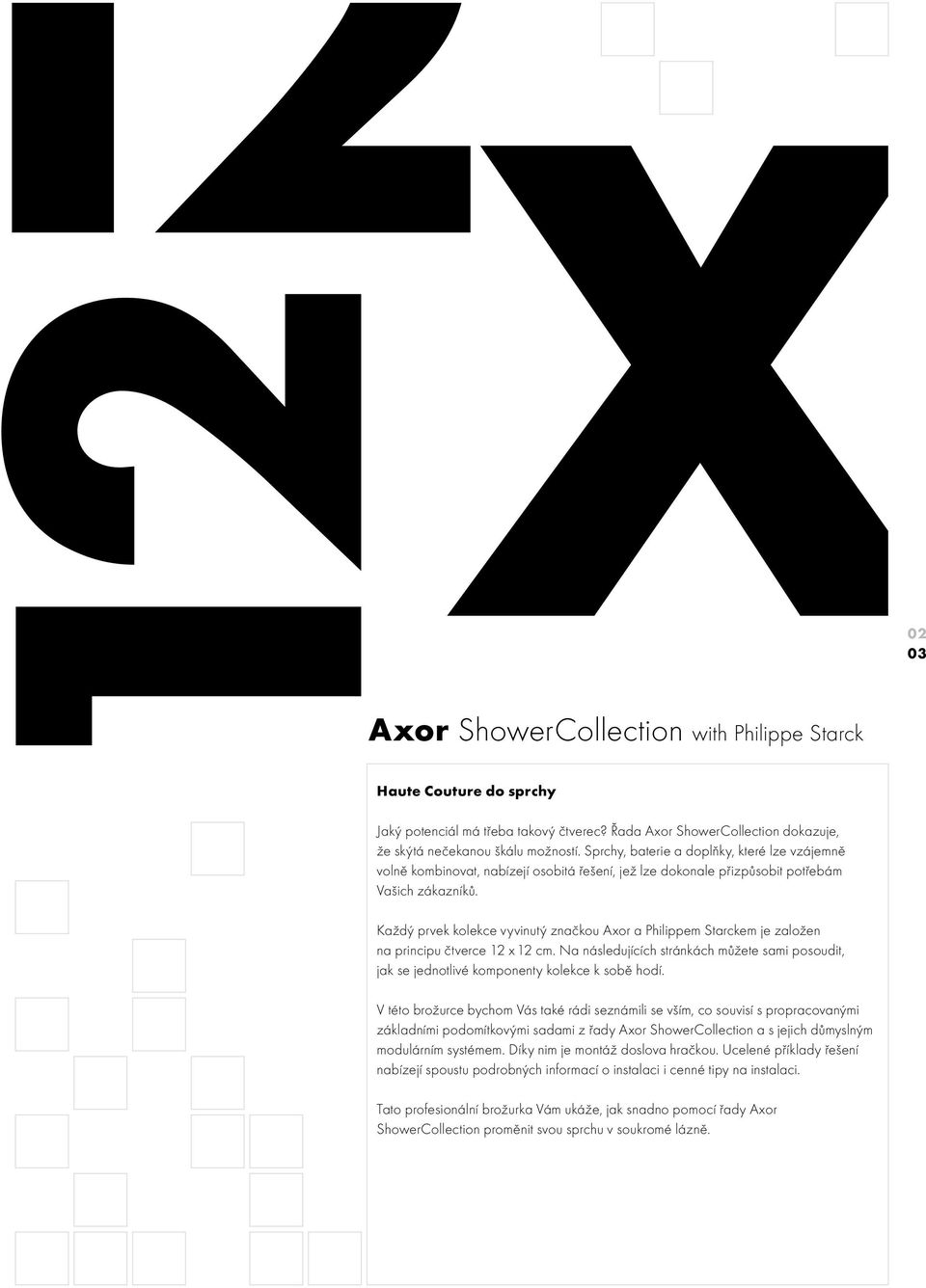 02 03 Každý prvek kolekce vyvinutý značkou Axor a Philippem Starckem je založen na principu čtverce 12 x 12 cm.