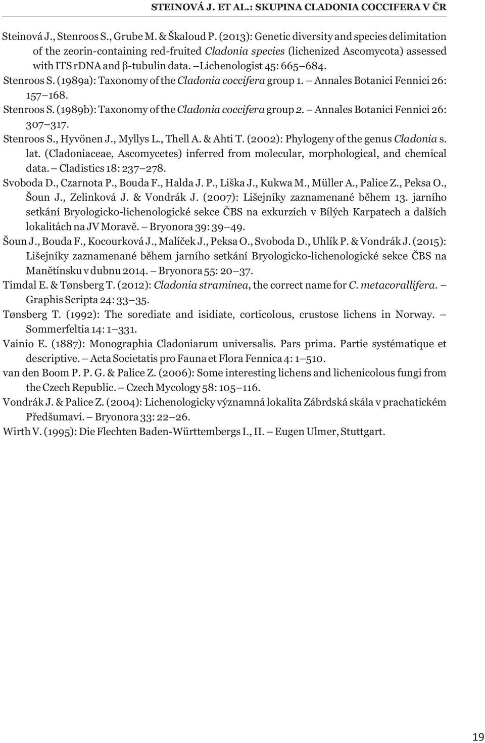 Stenroos S. (1989a): Taxonomy of the Cladonia coccifera group 1. Annales Botanici Fennici 26: 157 168. Stenroos S. (1989b): Taxonomy of the Cladonia coccifera group 2.