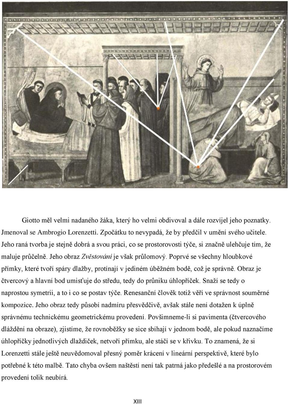 Poprvé se všechny hloubkové přímky, které tvoří spáry dlažby, protínají v jediném úběžném bodě, což je správně. Obraz je čtvercový a hlavní bod umisťuje do středu, tedy do průniku úhlopříček.