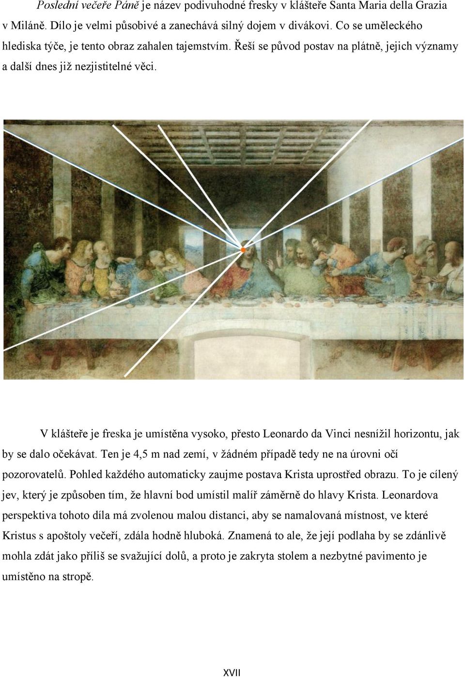 V klášteře je freska je umístěna vysoko, přesto Leonardo da Vinci nesnížil horizontu, jak by se dalo očekávat. Ten je 4,5 m nad zemí, v žádném případě tedy ne na úrovni očí pozorovatelů.