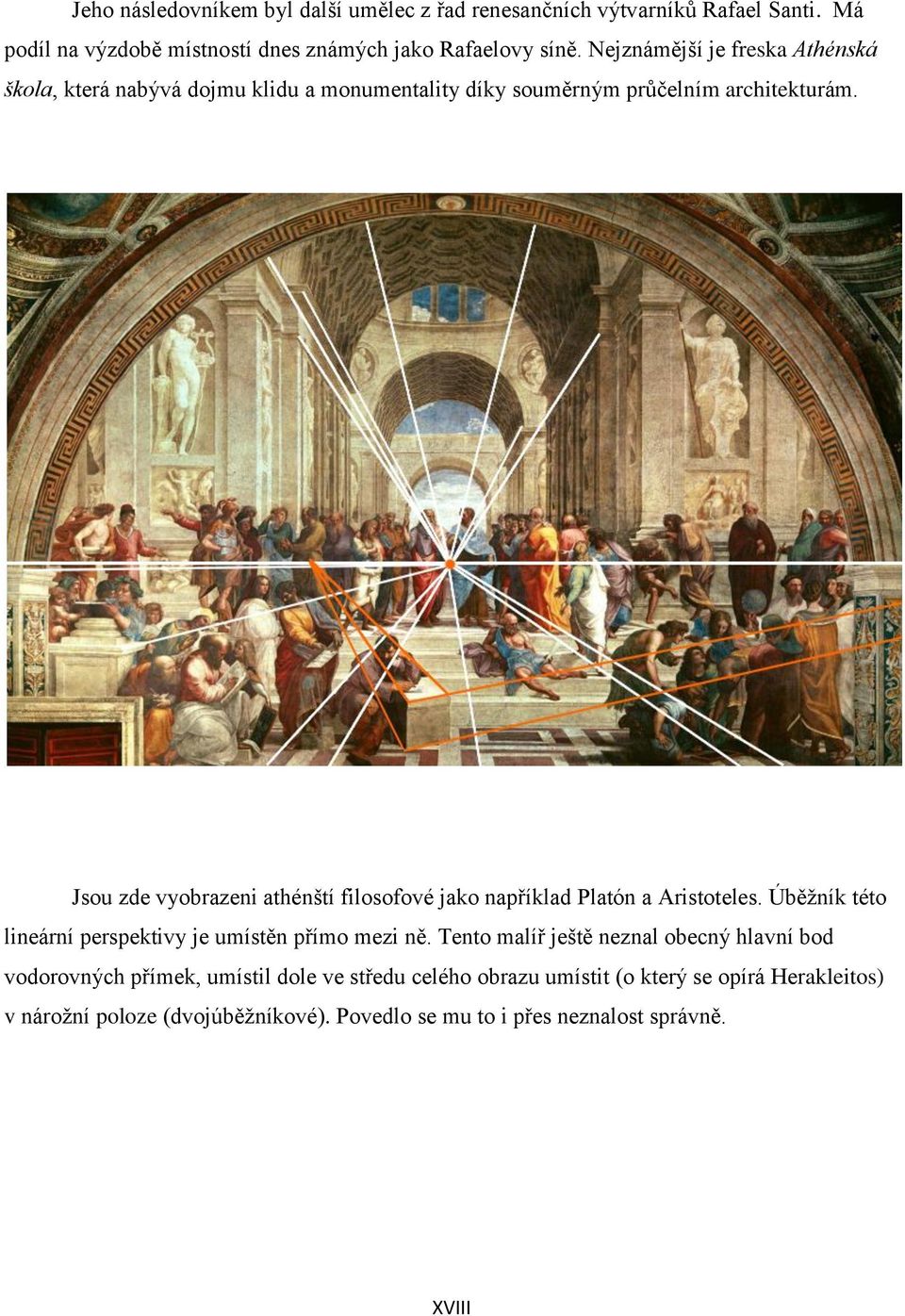 Jsou zde vyobrazeni athénští filosofové jako například Platón a Aristoteles. Úběžník této lineární perspektivy je umístěn přímo mezi ně.