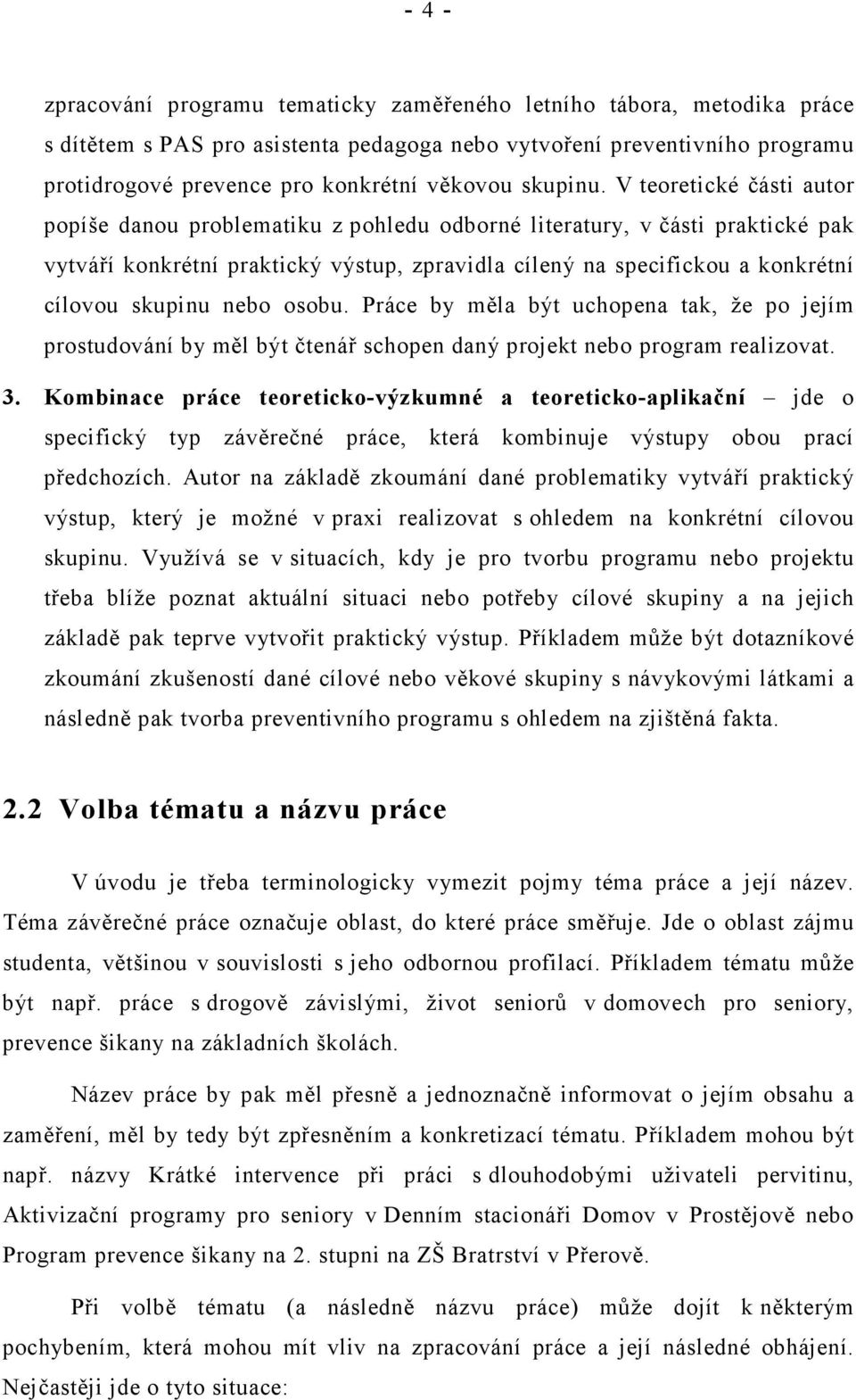 V teoretické části autor popíše danou problematiku z pohledu odborné literatury, v části praktické pak vytváří konkrétní praktický výstup, zpravidla cílený na specifickou a konkrétní cílovou skupinu