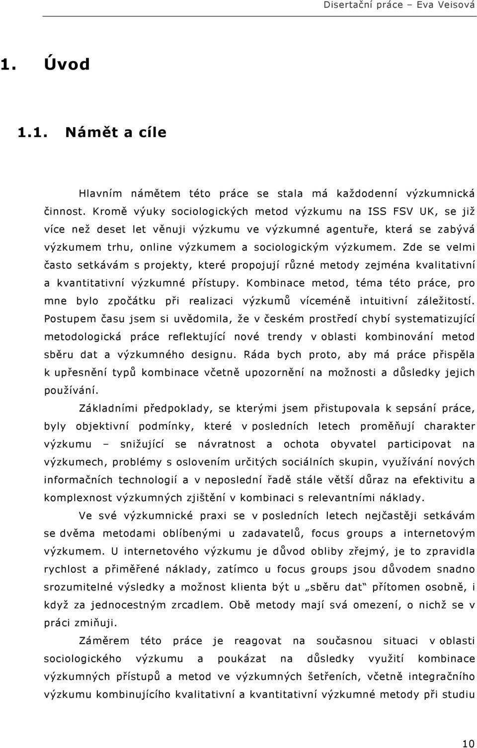 Zde se velmi často setkávám s projekty, které propojují různé metody zejména kvalitativní a kvantitativní výzkumné přístupy.