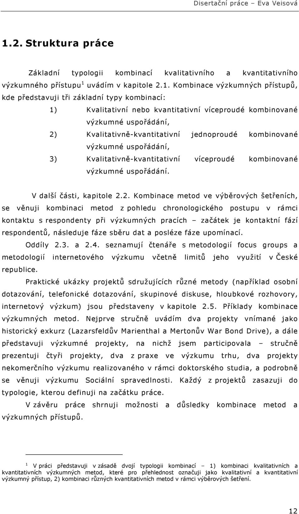 víceproudé kombinované výzkumné uspořádání. V další části, kapitole 2.