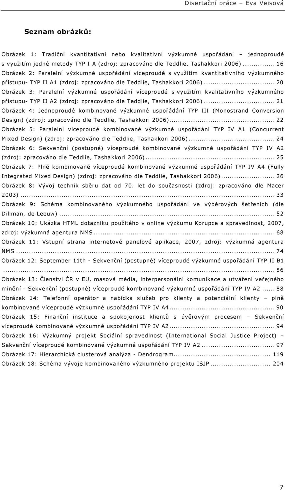 .. 20 Obrázek 3: Paralelní výzkumné uspořádání víceproudé s využitím kvalitativního výzkumného přístupu- TYP II A2 (zdroj: zpracováno dle Teddlie, Tashakkori 2006).