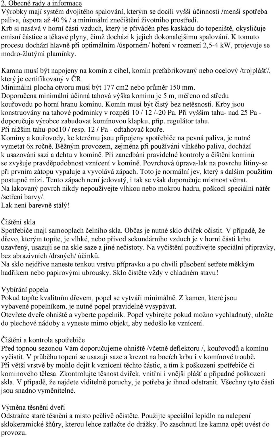 K tomuto procesu dochází hlavně při optimálním /úsporném/ hoření v rozmezí 2,54 kw, projevuje se modrožlutými plamínky.