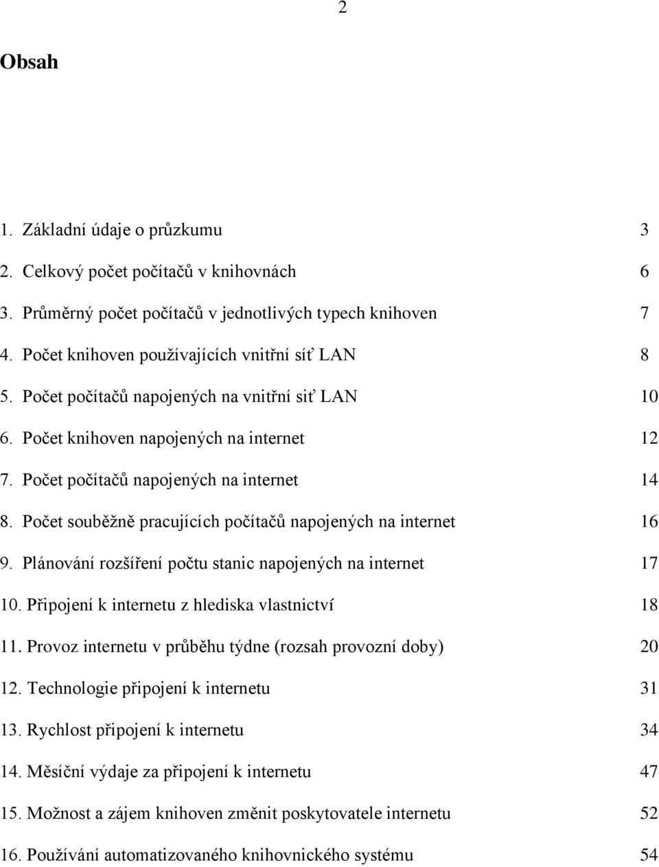 Počet souběžně pracujících počítačů napojených na internet 6 9. Plánování rozšíření počtu stanic napojených na internet 7. Připojení k internetu z hlediska vlastnictví 8.