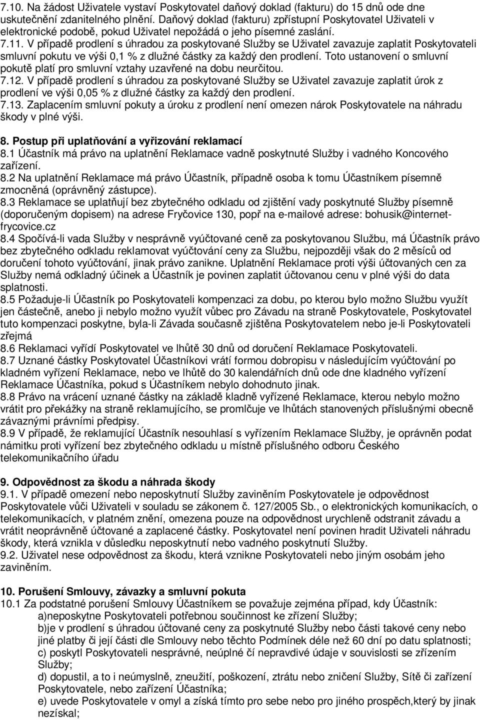 V případě prodlení s úhradou za poskytované Služby se Uživatel zavazuje zaplatit Poskytovateli smluvní pokutu ve výši 0,1 % z dlužné částky za každý den prodlení.