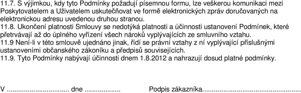 Ukončení platnosti Smlouvy se nedotýká platnosti a účinnosti ustanovení Podmínek, které přetrvávají až do úplného vyřízení všech nároků vyplývajících ze smluvního