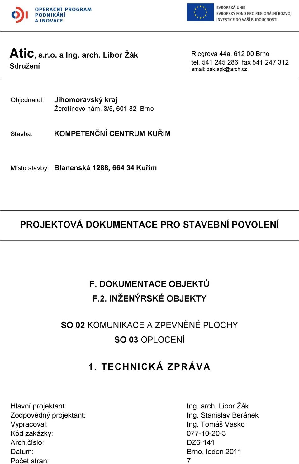 3/5, 601 82 Brno Stavba: KOMPETENČNÍ CENTRUM KUŘIM Místo stavby: Blanenská 1288, 664 34 Kuřim PROJEKTOVÁ DOKUMENTACE PRO STAVEBNÍ POVOLENÍ F.