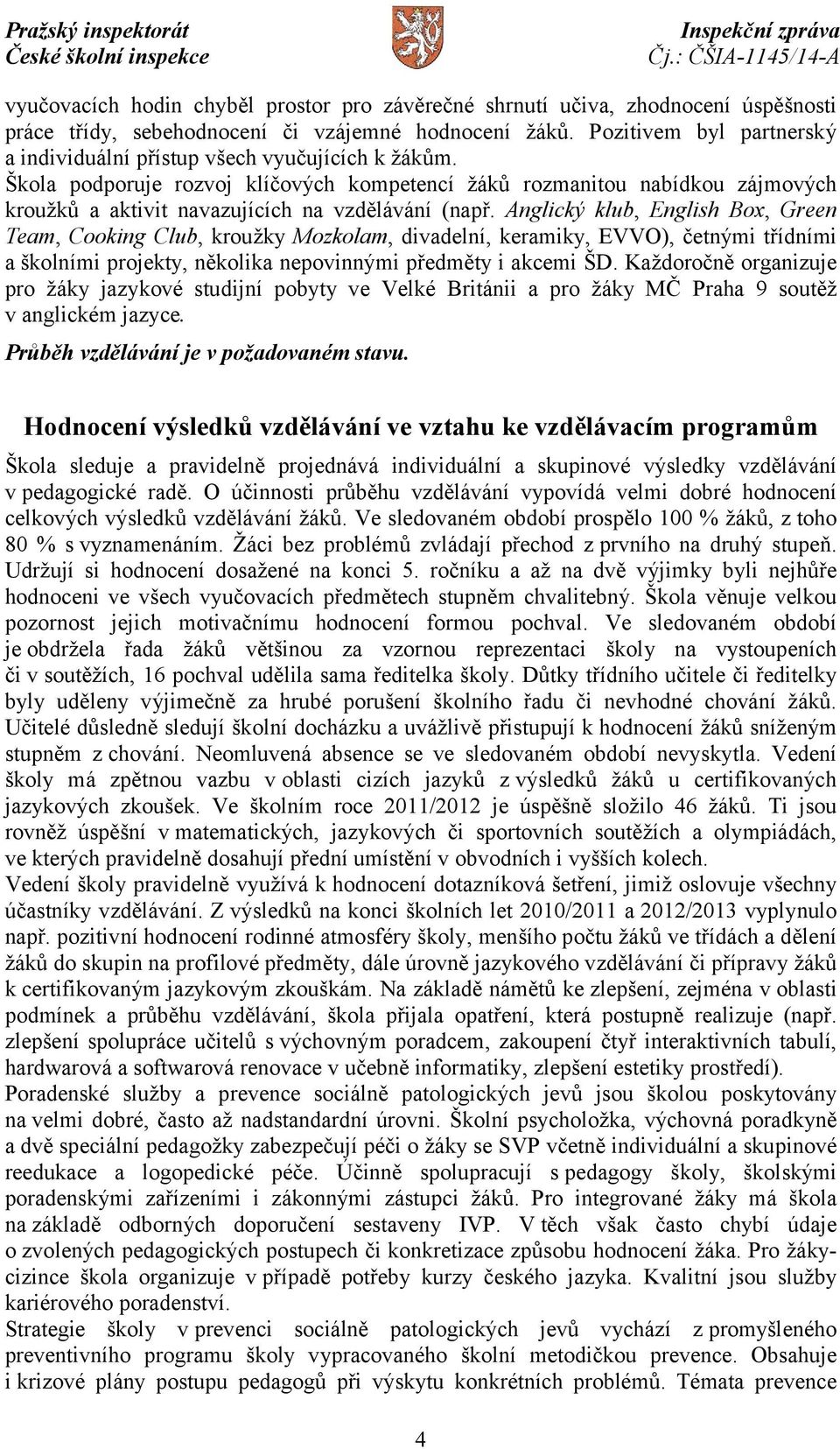 Škola podporuje rozvoj klíčových kompetencí žáků rozmanitou nabídkou zájmových kroužků a aktivit navazujících na vzdělávání (např.