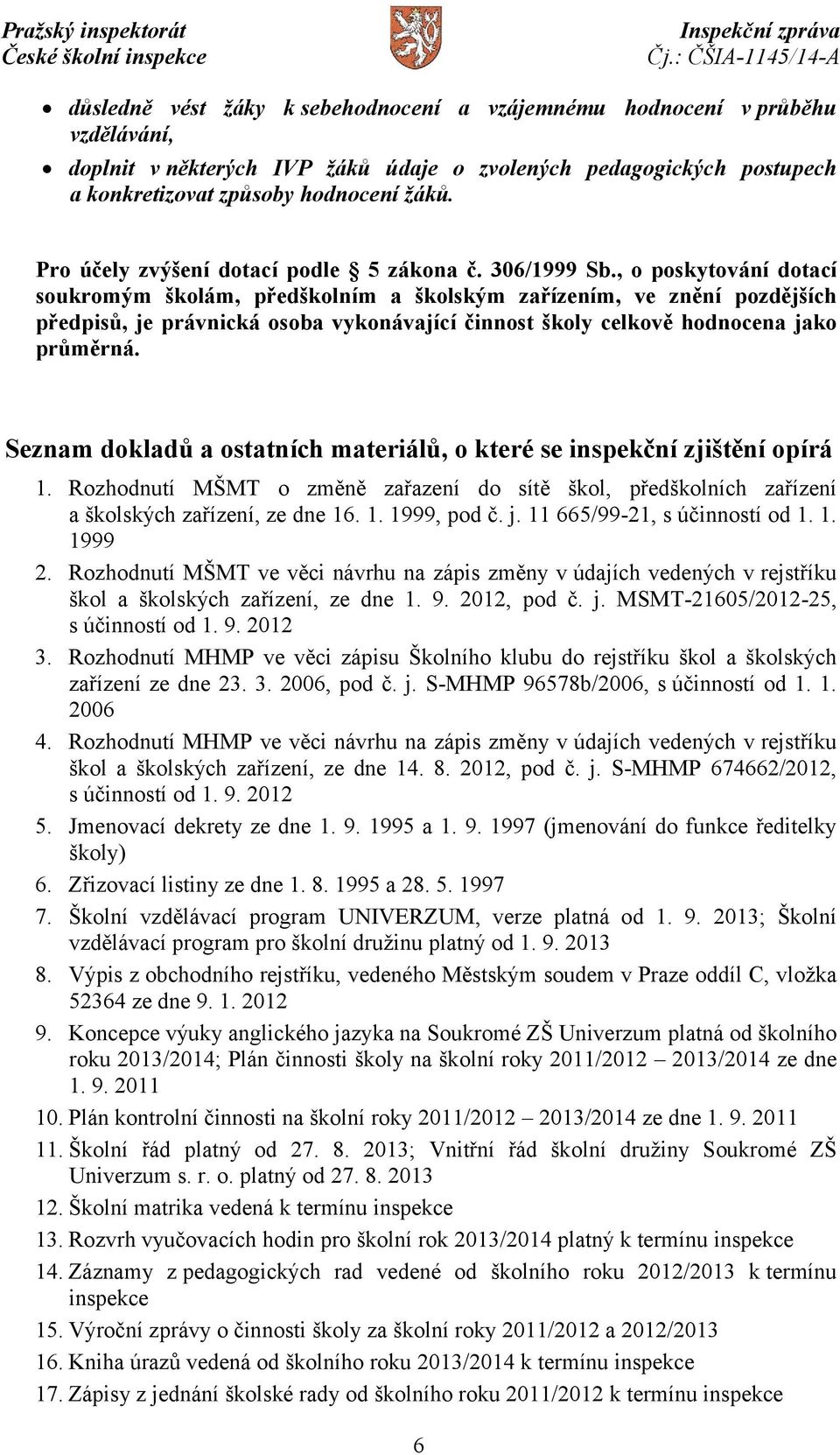 , o poskytování dotací soukromým školám, předškolním a školským zařízením, ve znění pozdějších předpisů, je právnická osoba vykonávající činnost školy celkově hodnocena jako průměrná.