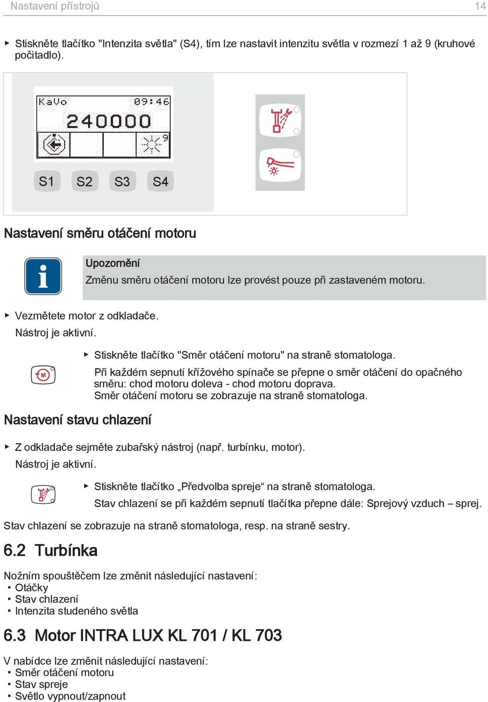 Nastavení stavu chlazení Stiskněte tlačítko "Směr otáčení motoru" na straně stomatologa.