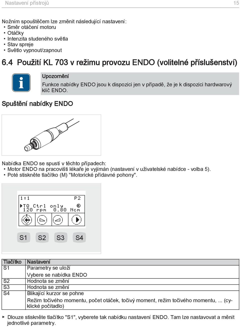 Nabídka ENDO se spustí v těchto případech: Motor ENDO na pracovišti lékaře je vyjímán (nastavení v uživatelské nabídce - volba 5). Poté stiskněte tlačítko (M) "Motorické přídavné pohony".