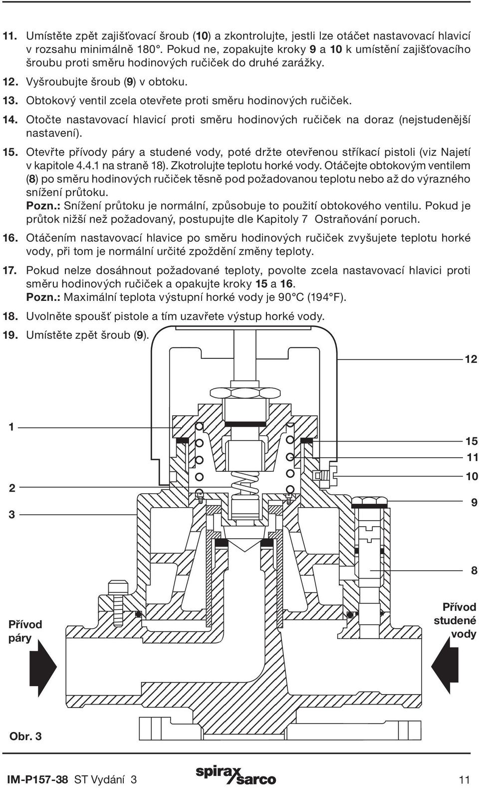 Obtokový ventil zcela otevřete proti směru hodinových ručiček. 14. Otočte nastavovací hlavicí proti směru hodinových ručiček na doraz (nejstudenější nastavení). 15.