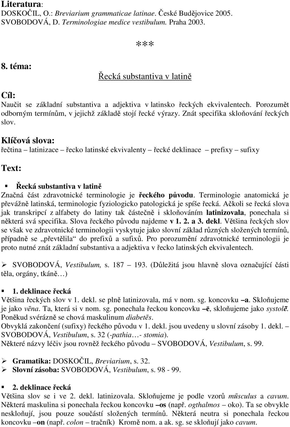 Terminologie anatomická je převážně latinská, terminologie fyziologicko patologická je spíše řecká.