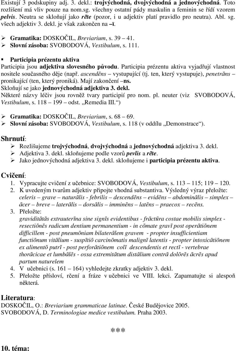 Slovní zásoba: SVOBODOVÁ, Vestibulum, s. 111. Participia prézentu aktiva Participia jsou adjektiva slovesného původu. Participia prézentu aktiva vyjadřují vlastnost nositele současného děje (např.