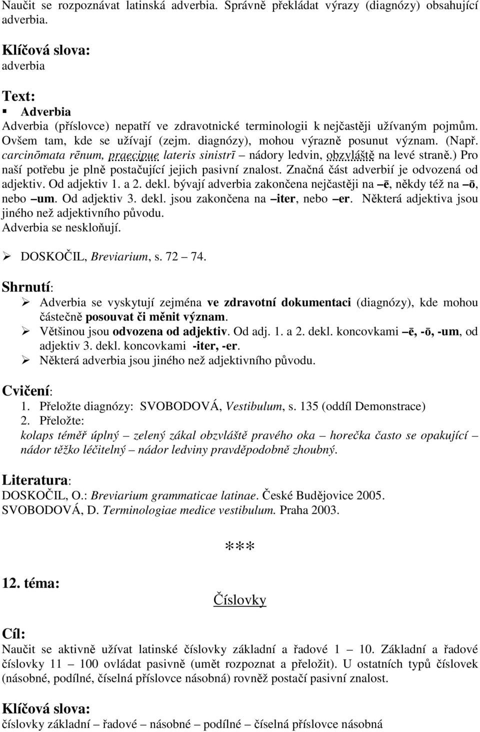carcinōmata rēnum, praecipue lateris sinistrī nádory ledvin, obzvláště na levé straně.) Pro naší potřebu je plně postačující jejich pasivní znalost. Značná část adverbií je odvozená od adjektiv.