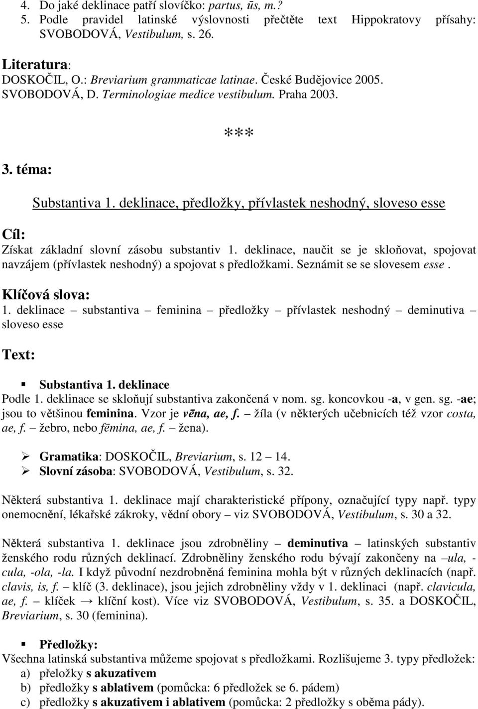 Seznámit se se slovesem esse. 1. deklinace substantiva feminina předložky přívlastek neshodný deminutiva sloveso esse Substantiva 1. deklinace Podle 1.