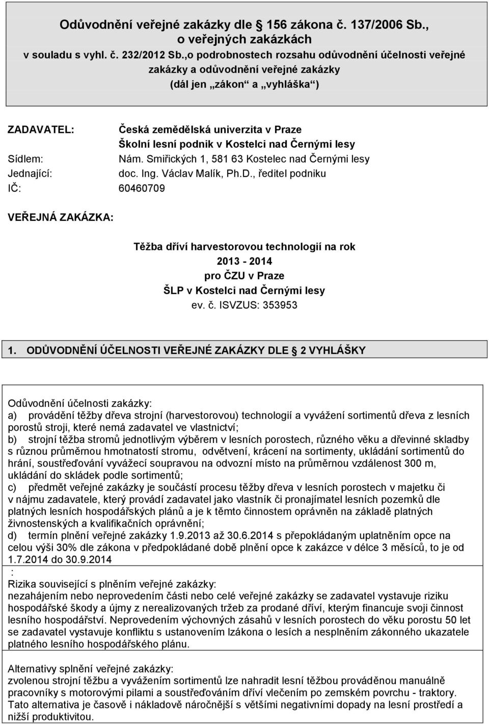 nad Černými lesy Sídlem: Nám. Smiřických 1, 581 63 Kostelec nad Černými lesy Jednající: doc. Ing. Václav Malík, Ph.D.