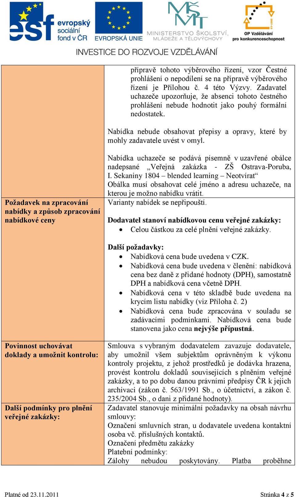 Požadavek na zpracování nabídky a způsob zpracování nabídkové ceny Nabídka uchazeče se podává písemně v uzavřené obálce nadepsané Veřejná zakázka - ZŠ Ostrava-Poruba, I.