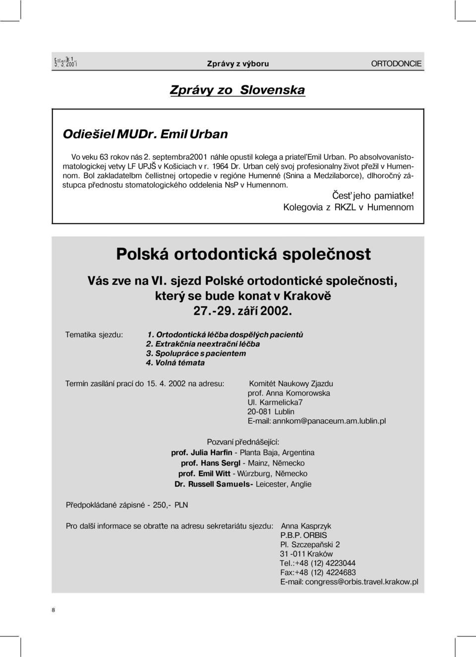 Bol zakladatelbm čellistnej ortopedie v regióne Humenné (Snina a Medzilaborce), dlhoročný zástupca přednostu stomatologického oddelenia NsP v Humennom. Česť jeho pamiatke!