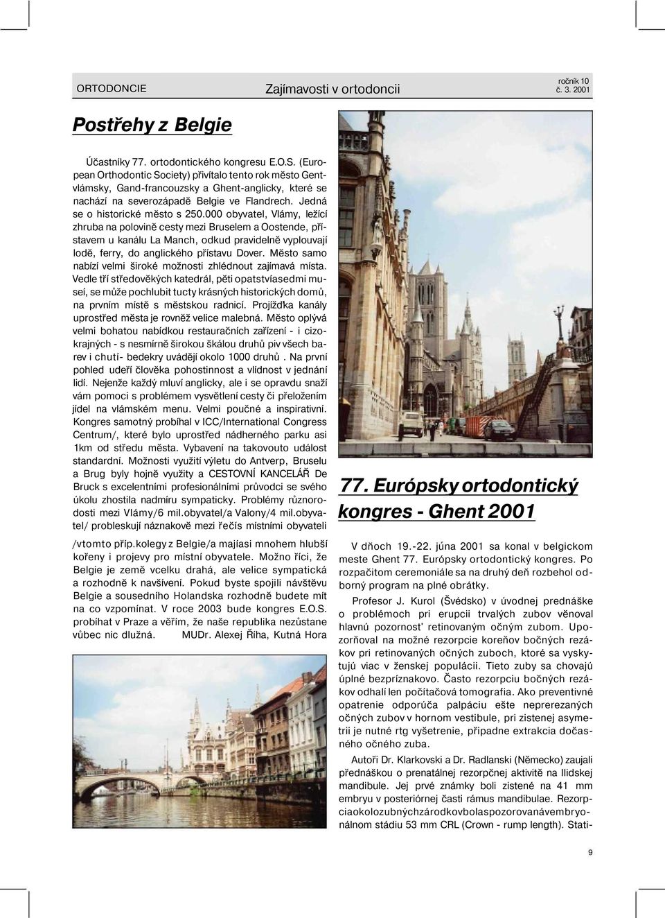 000 obyvatel, Vlámy, ležící zhruba na polovině cesty mezi Bruselem a Oostende, přístavem u kanálu La Manch, odkud pravidelně vyplouvají lodě, ferry, do anglického přístavu Dover.