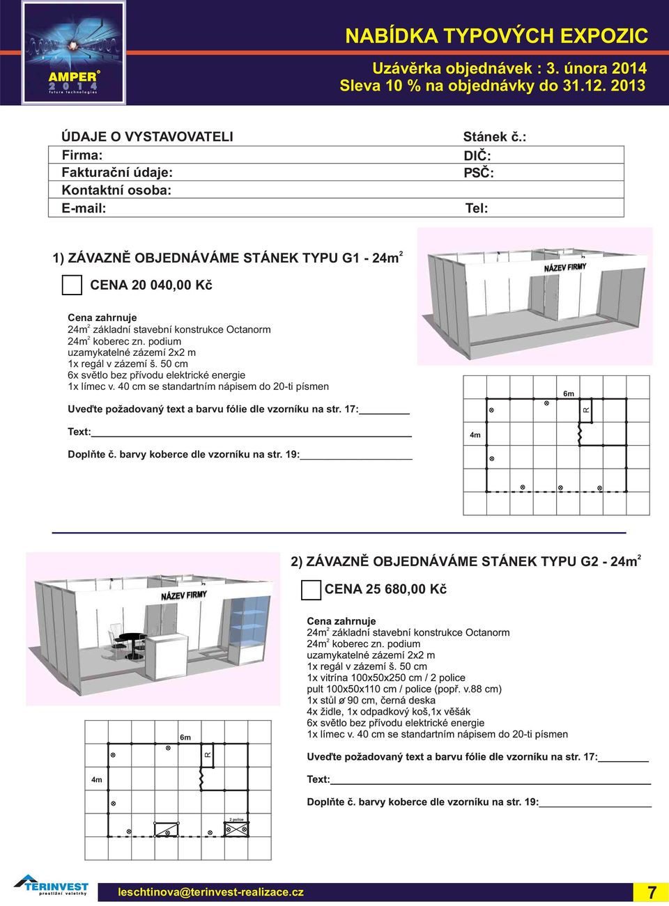 podium uzamykatelné zázemí x m 1x regál v zázemí š. 50 cm 6x světlo bez přívodu elektrické energie 1x límec v.