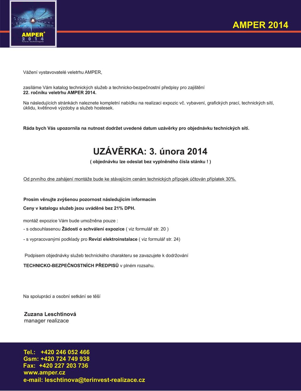 Ráda bych Vás upozornila na nutnost dodržet uvedené datum uzávěrky pro objednávku technických sítí. UZÁVĚRKA: 3. února 014 ( objednávku lze odeslat bez vyplněného čísla stánku!