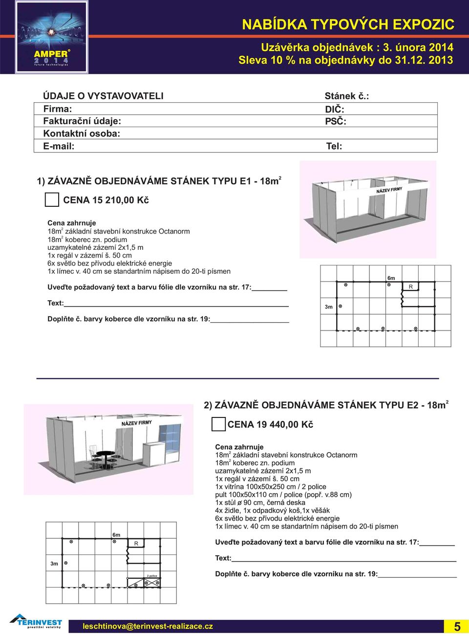 podium uzamykatelné zázemí x1,5 m 1x regál v zázemí š. 50 cm 6x světlo bez přívodu elektrické energie 1x límec v.