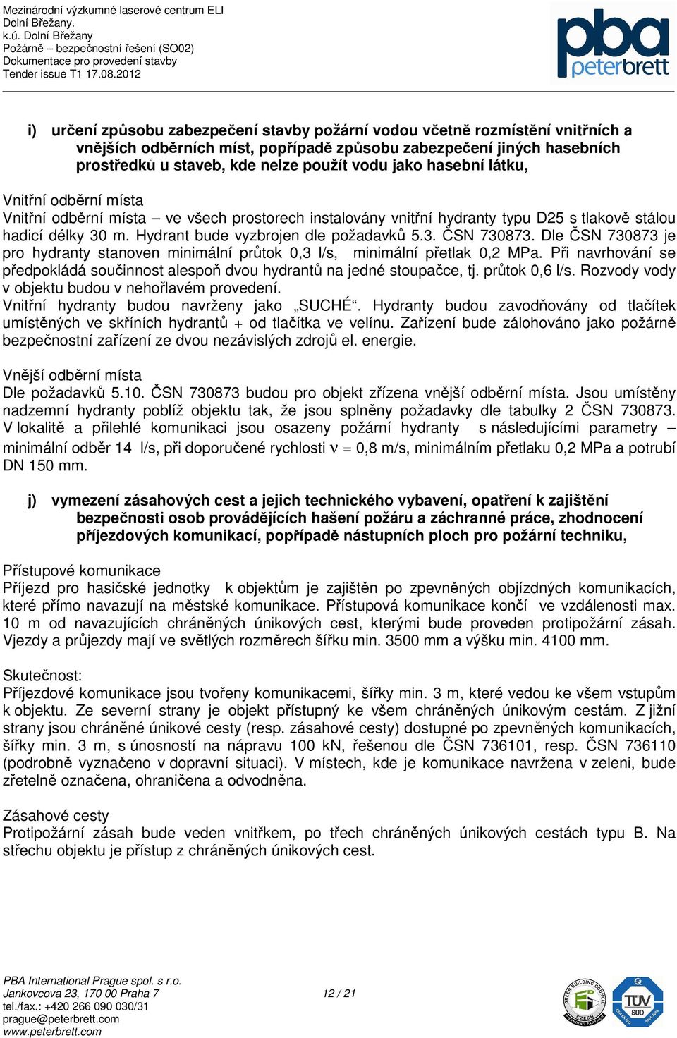 Dle ČSN 730873 je pro hydranty stanoven minimální průtok 0,3 l/s, minimální přetlak 0,2 MPa. Při navrhování se předpokládá součinnost alespoň dvou hydrantů na jedné stoupačce, tj. průtok 0,6 l/s.