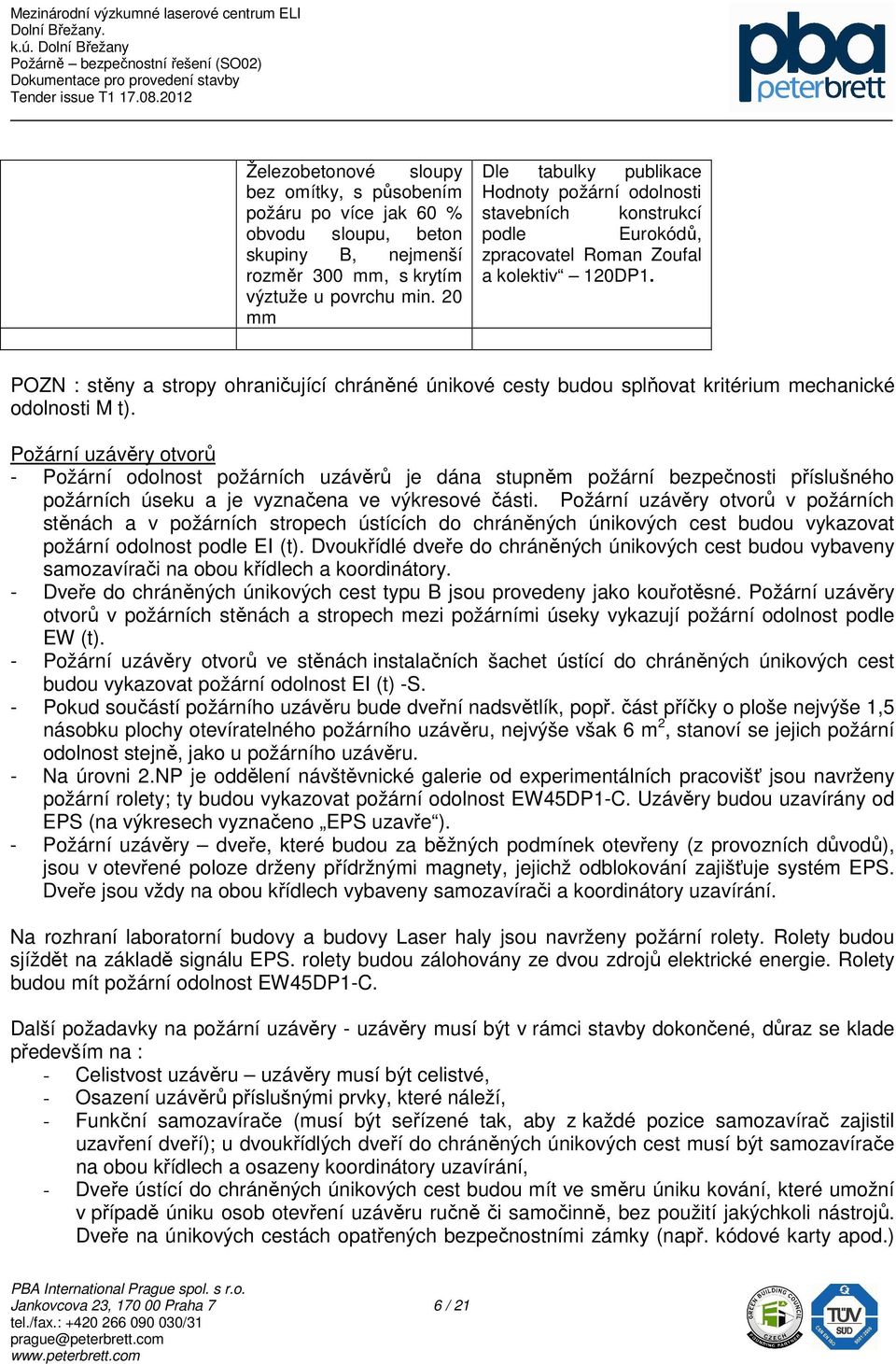 POZN : stěny a stropy ohraničující chráněné únikové cesty budou splňovat kritérium mechanické odolnosti M t).