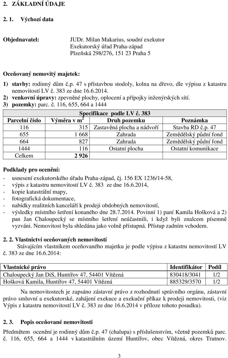 383 ze dne 16.6.2014. 2) venkovní úpravy: zpevněné plochy, oplocení a přípojky inženýrských sítí. 3) pozemky: parc. č. 116, 655, 664 a 1444 Specifikace podle LV č.