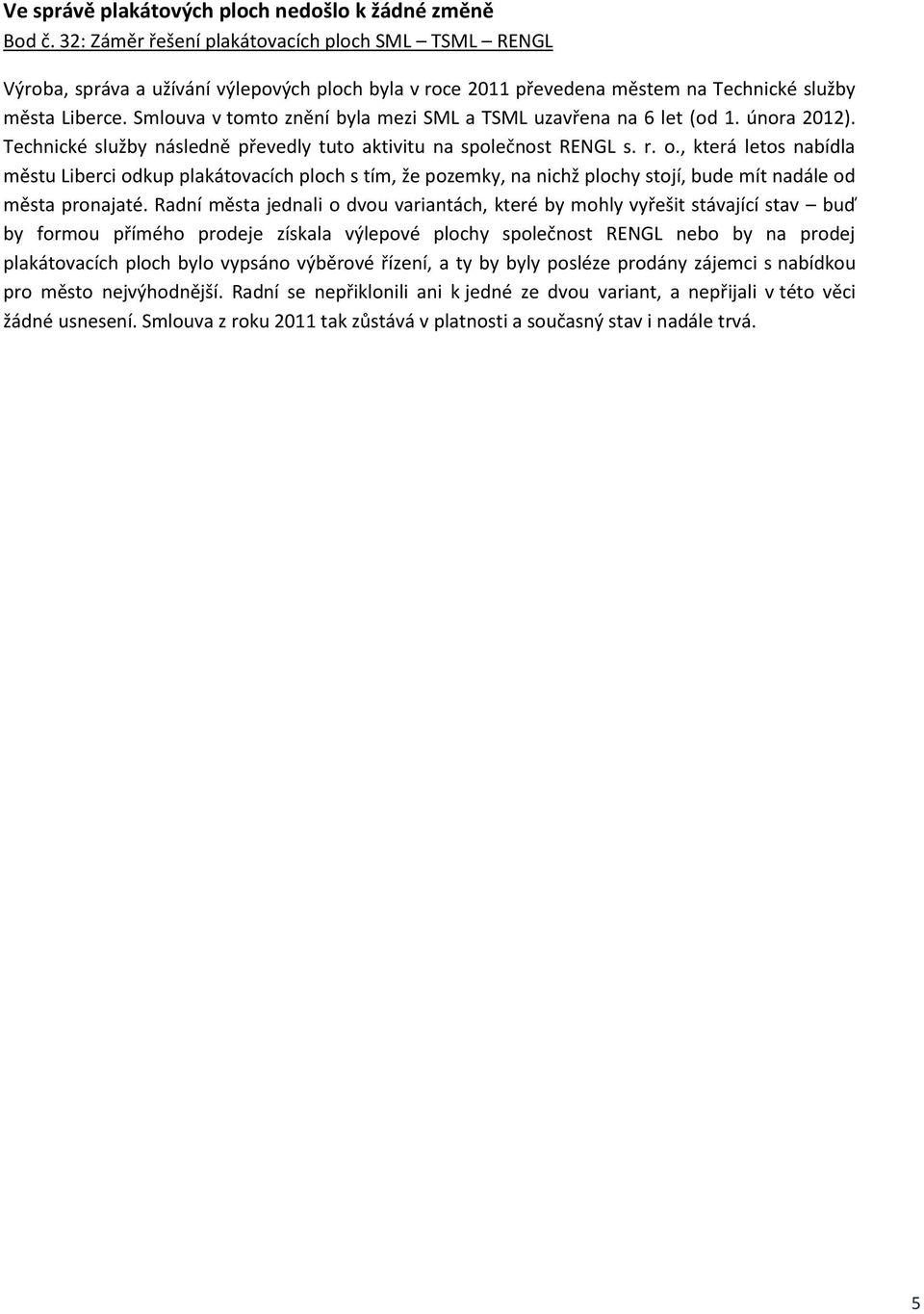 Smlouva v tomto znění byla mezi SML a TSML uzavřena na 6 let (od 1. února 2012). Technické služby následně převedly tuto aktivitu na společnost RENGL s. r. o.