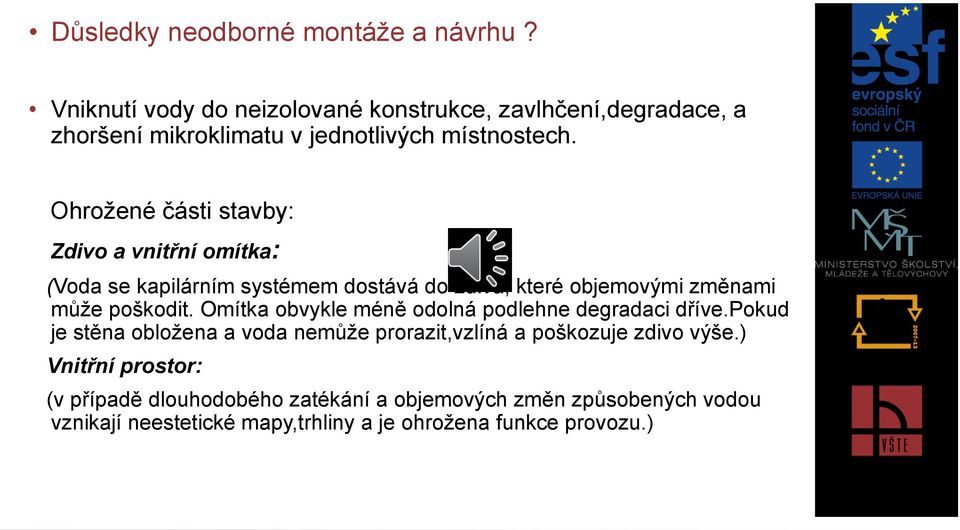 Ohroţené části stavby: Zdivo a vnitřní omítka: (Voda se kapilárním systémem dostává do zdiva, které objemovými změnami můţe poškodit.