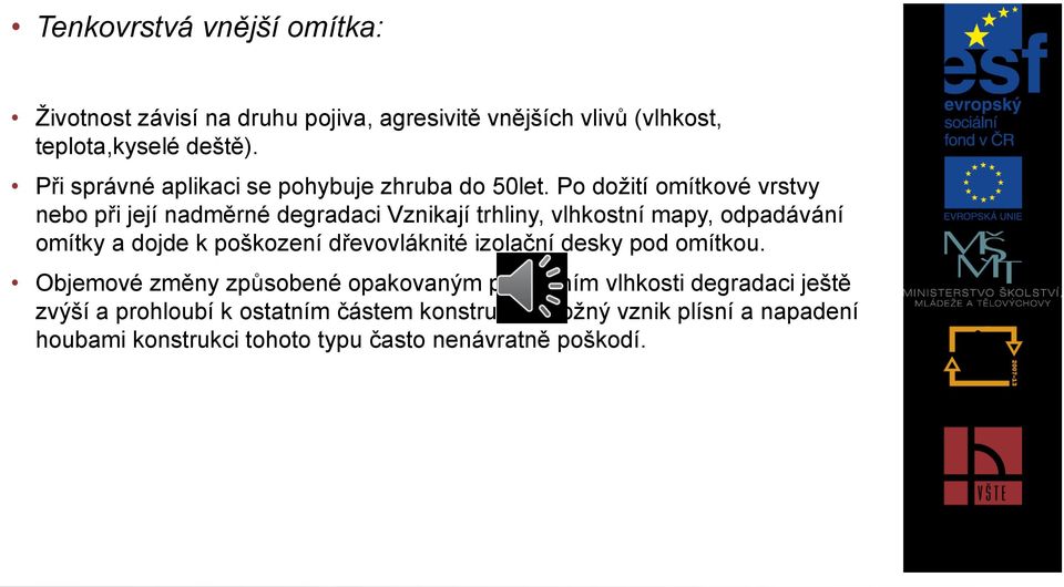 Po doţití omítkové vrstvy nebo při její nadměrné degradaci Vznikají trhliny, vlhkostní mapy, odpadávání omítky a dojde k poškození