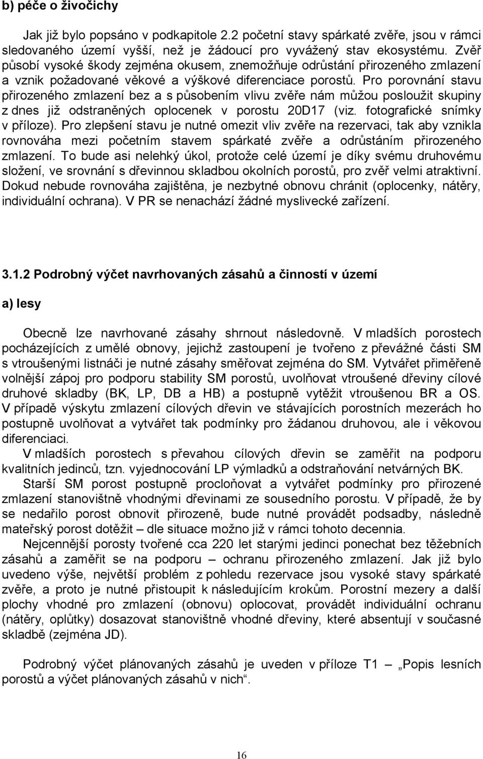Pro porovnání stavu přirozeného zmlazení bez a s působením vlivu zvěře nám můžou posloužit skupiny z dnes již odstraněných oplocenek v porostu 20D17 (viz. fotografické snímky v příloze).
