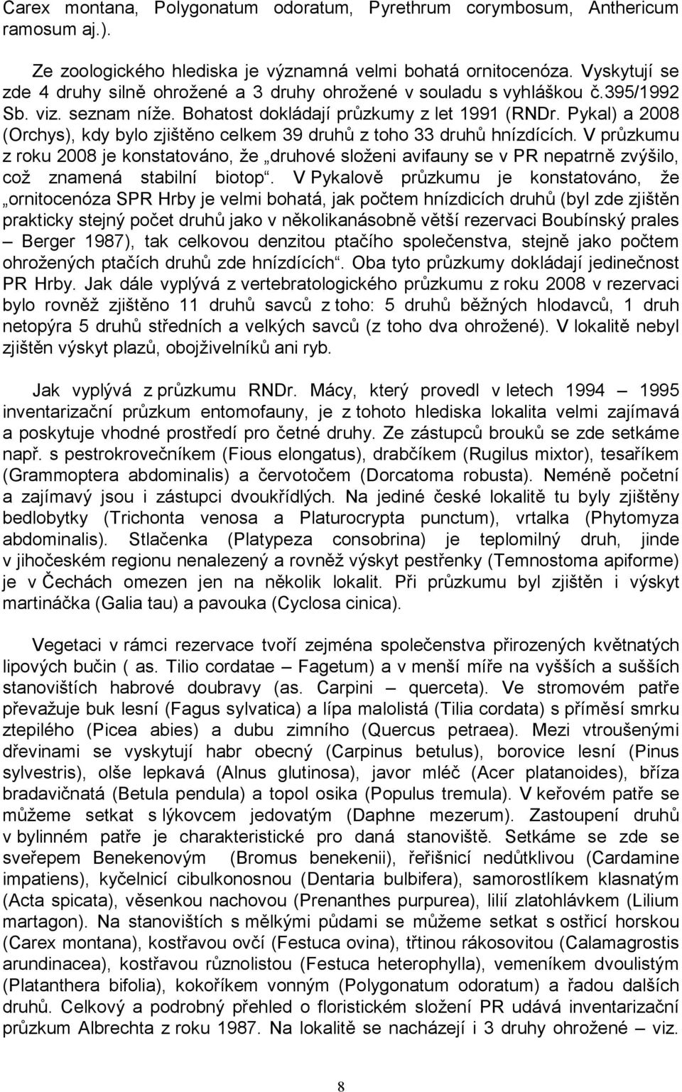 Pykal) a 2008 (Orchys), kdy bylo zjištěno celkem 39 druhů z toho 33 druhů hnízdících.