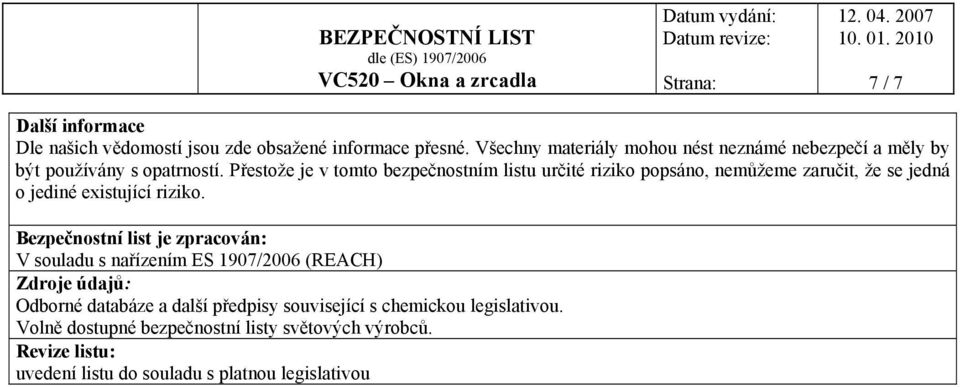 Přestože je v tomto bezpečnostním listu určité riziko popsáno, nemůžeme zaručit, že se jedná o jediné existující riziko.