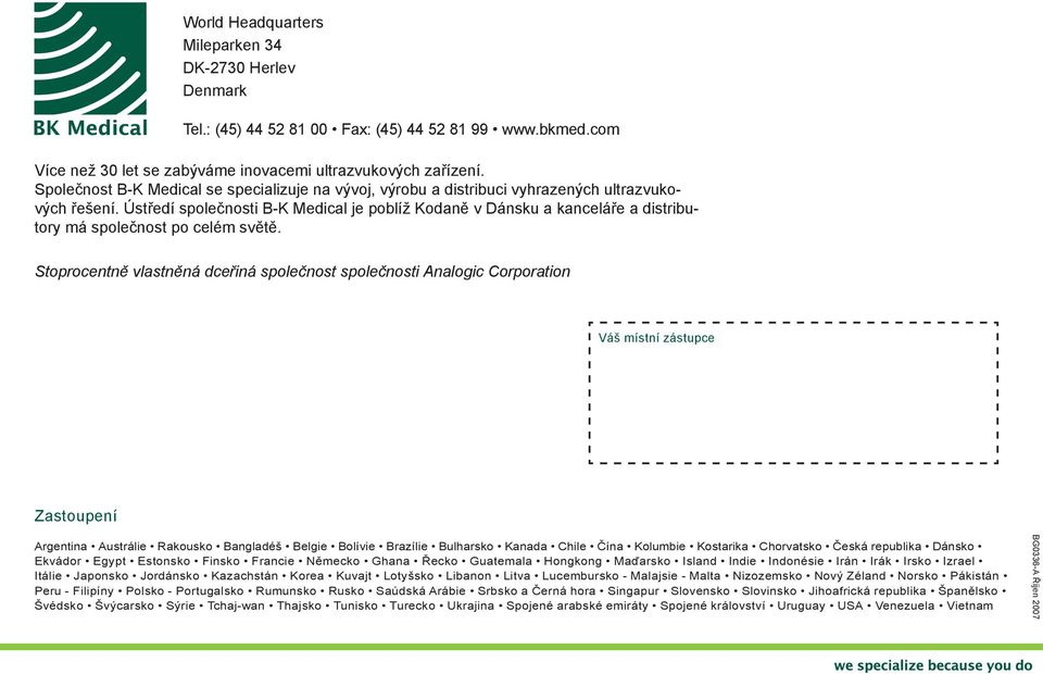 Ústředí společnosti B-K Medical je poblíž Kodaně v Dánsku a kanceláře a distributory má společnost po celém světě.