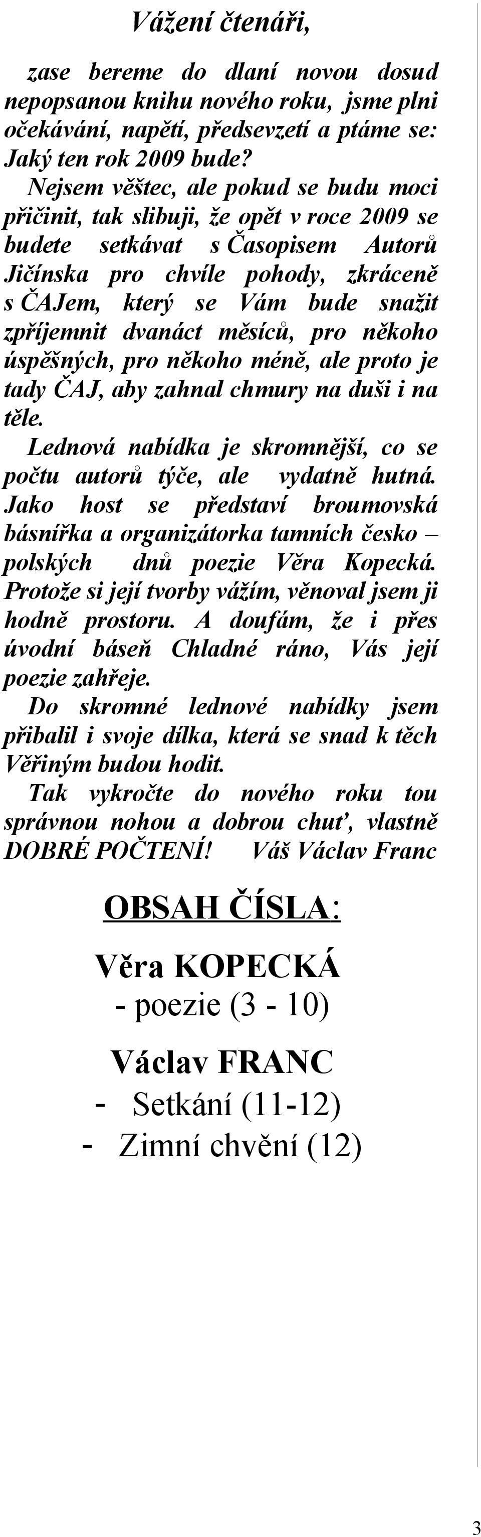 zpříjemnit dvanáct měsíců, pro někoho úspěšných, pro někoho méně, ale proto je tady ČAJ, aby zahnal chmury na duši i na těle. Lednová nabídka je skromnější, co se počtu autorů týče, ale vydatně hutná.